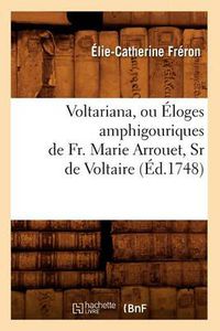 Cover image for Voltariana, Ou Eloges Amphigouriques de Fr. Marie Arrouet, Sr de Voltaire (Ed.1748)