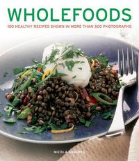Cover image for Wholefoods: 100 Healthy Recipes Shown in More Than 300 Photographs