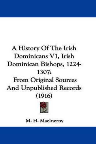 Cover image for A History of the Irish Dominicans V1, Irish Dominican Bishops, 1224-1307: From Original Sources and Unpublished Records (1916)