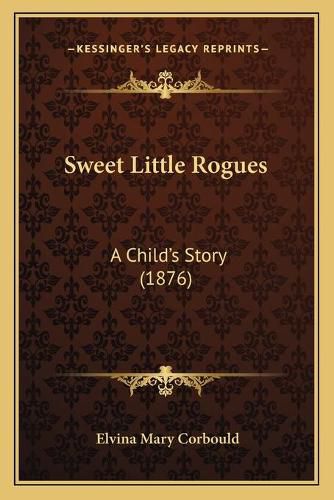 Cover image for Sweet Little Rogues: A Child's Story (1876)