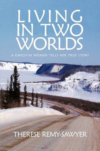 Cover image for Living In Two Worlds: A Gwich'in Women Tells Her True Story