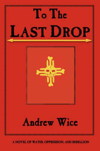 Cover image for To the Last Drop: A Novel of Water, Oppression, and Rebellion