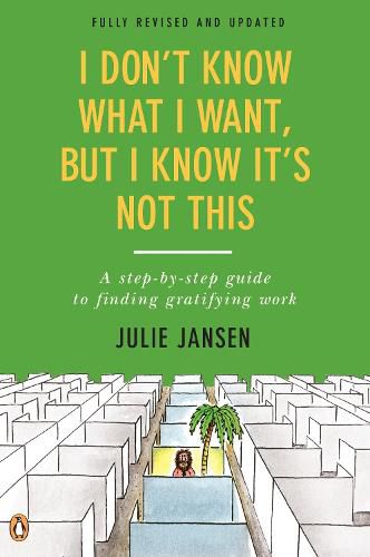 Cover image for I Don't Know What I Want, But I Know It's Not This: A Step-by-Step Guide to Finding Gratifying Work, Fully Revised and Updated