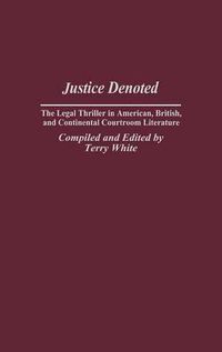 Cover image for Justice Denoted: The Legal Thriller in American, British, and Continental Courtroom Literature