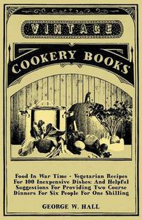 Cover image for Food in War Time - Vegetarian Recipes for 100 Inexpensive Dishes