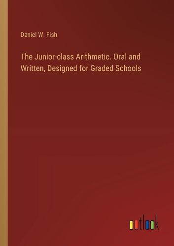 The Junior-class Arithmetic. Oral and Written, Designed for Graded Schools