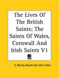 Cover image for The Lives Of The British Saints; The Saints Of Wales, Cornwall And Irish Saints V1