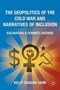 Cover image for The Geopolitics of the Cold War and Narratives of Inclusion: Excavating a Feminist Archive