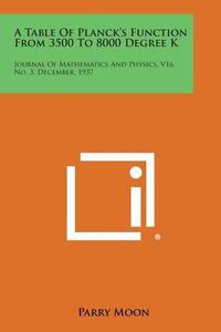 Cover image for A Table of Planck's Function from 3500 to 8000 Degree K: Journal of Mathematics and Physics, V16, No. 3, December, 1937