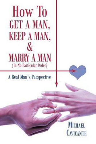 Cover image for How to Get a Man, Keep a Man, and Marry a Man; In No Particular Order