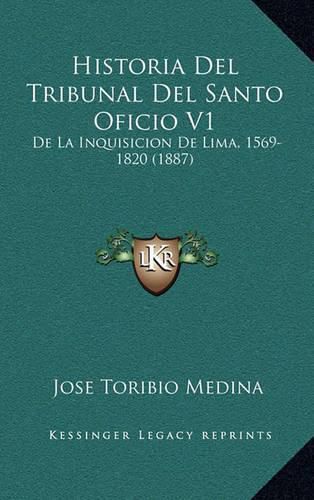 Historia del Tribunal del Santo Oficio V1: de La Inquisicion de Lima, 1569-1820 (1887)