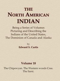 Cover image for The North American Indian Volume 18 - The Chipewyan, The Western Woods Cree, The Sarsi