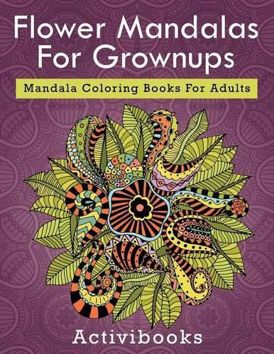 Flower Mandalas For Grownups: Mandala Coloring Books For Adults