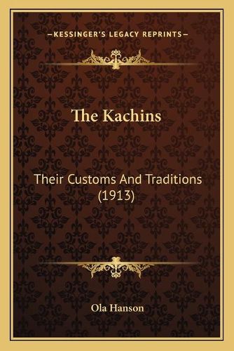 Cover image for The Kachins: Their Customs and Traditions (1913)