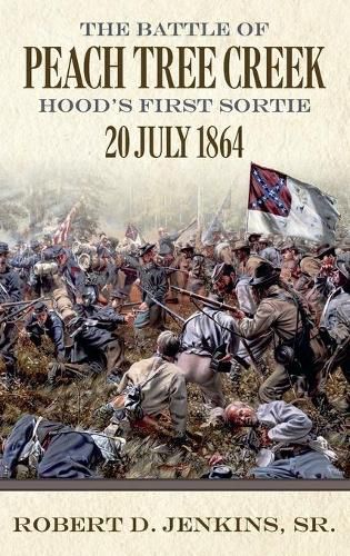 Cover image for The Battle of Peach Tree Creek: Hood's First Sortie, July 20, 1864