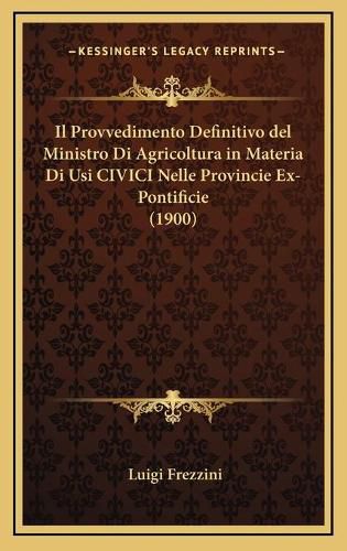 Cover image for Il Provvedimento Definitivo del Ministro Di Agricoltura in Materia Di Usi CIVICI Nelle Provincie Ex-Pontificie (1900)