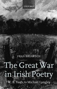 Cover image for The Great War in Irish Poetry: W.B. Yeats to Michael Longley