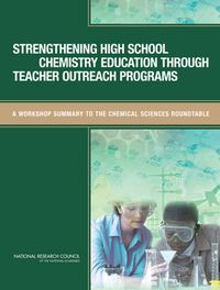 Cover image for Strengthening High School Chemistry Education Through Teacher Outreach Programs: A Workshop Summary to the Chemical Sciences Roundtable