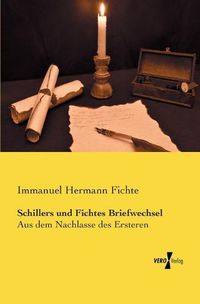 Cover image for Schillers und Fichtes Briefwechsel: Aus dem Nachlasse des Ersteren