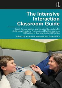 Cover image for The Intensive Interaction Classroom Guide: Social Communication Learning and Curriculum for Children with Autism, Profound and Multiple Learning Difficulties, or Communication Difficulties