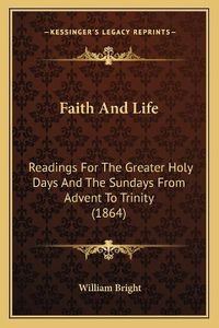 Cover image for Faith and Life: Readings for the Greater Holy Days and the Sundays from Advent to Trinity (1864)