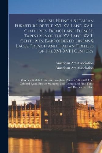 English, French & Italian Furniture of the XVI, XVII and XVIII Centuries, French and Flemish Tapestries of the XVII and XVIII Centuries, Embroidered Linens & Laces, French and Italian Textiles of the XVI-XVIII Century; Ghiordes, Kulah, Gorevan, ...