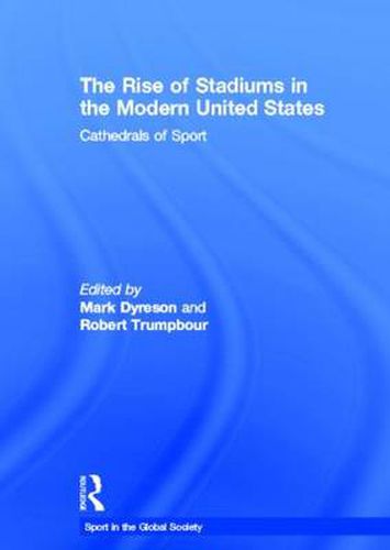 Cover image for The Rise of Stadiums in the Modern United States: Cathedrals of Sport