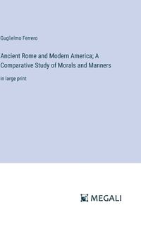 Cover image for Ancient Rome and Modern America; A Comparative Study of Morals and Manners