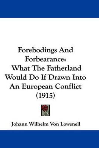 Cover image for Forebodings and Forbearance: What the Fatherland Would Do If Drawn Into an European Conflict (1915)