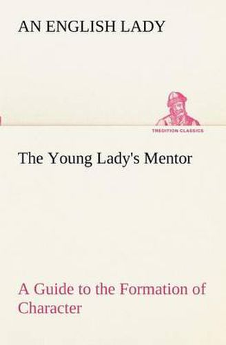 Cover image for The Young Lady's Mentor A Guide to the Formation of Character. In a Series of Letters to Her Unknown Friends