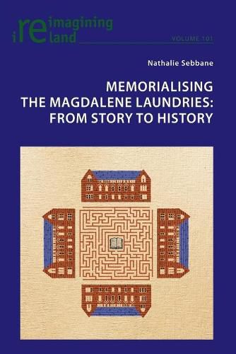 Cover image for Memorialising the Magdalene Laundries: From Story to History