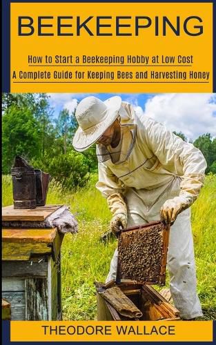 Cover image for Beekeeping: How to Start a Beekeeping Hobby at Low Cost (A Complete Guide for Keeping Bees and Harvesting Honey)