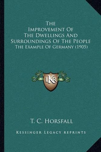 Cover image for The Improvement of the Dwellings and Surroundings of the People: The Example of Germany (1905)