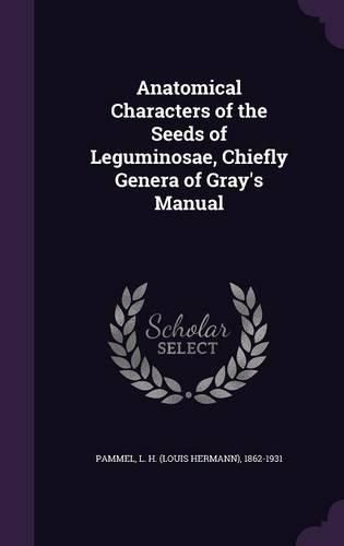 Cover image for Anatomical Characters of the Seeds of Leguminosae, Chiefly Genera of Gray's Manual