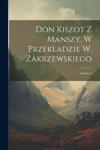 Cover image for Don Kiszot Z Manszy. W Przekladzie W. Zakrzewskiego; Volume 5