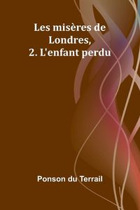 Cover image for Les miseres de Londres, 2. L'enfant perdu