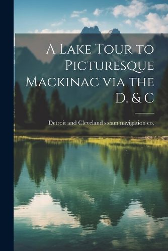 A Lake Tour to Picturesque Mackinac via the D. & C