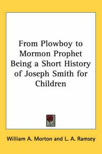 Cover image for From Plowboy to Mormon Prophet: Being a Short History of Joseph Smith for Children