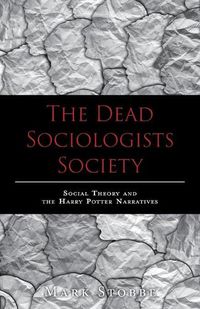 Cover image for The Dead Sociologists Society: Social Theory and the Harry Potter Narratives