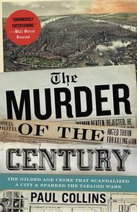 Cover image for The Murder of the Century: The Gilded Age Crime That Scandalized a City and Sparked the Tabloid Wars