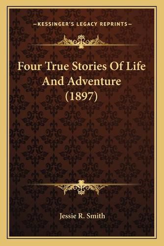 Cover image for Four True Stories of Life and Adventure (1897)