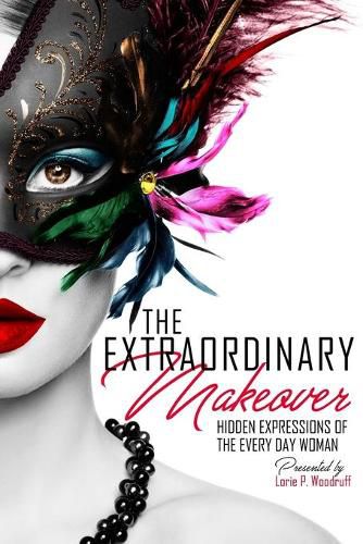 Cover image for The Extraordinary Makeover: Hidden Expressions Of The Every Day Woman