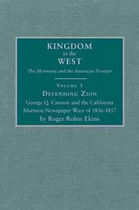 Cover image for Defending Zion: George Q. Cannon and the California Mormon Newspaper Wars of 1856-1857