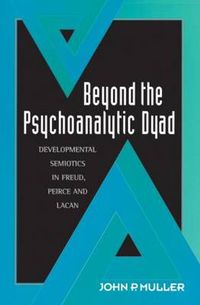 Cover image for Beyond the Psychoanalytic Dyad: Developmental Semiotics in Freud, Peirce, and Lacan