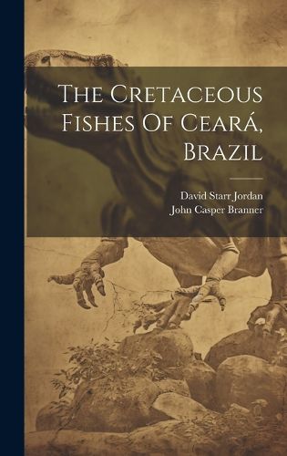 Cover image for The Cretaceous Fishes Of Ceara, Brazil