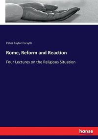 Cover image for Rome, Reform and Reaction: Four Lectures on the Religious Situation