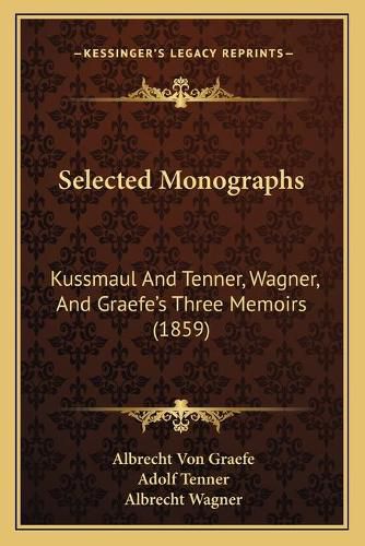 Cover image for Selected Monographs: Kussmaul and Tenner, Wagner, and Graefe's Three Memoirs (1859)