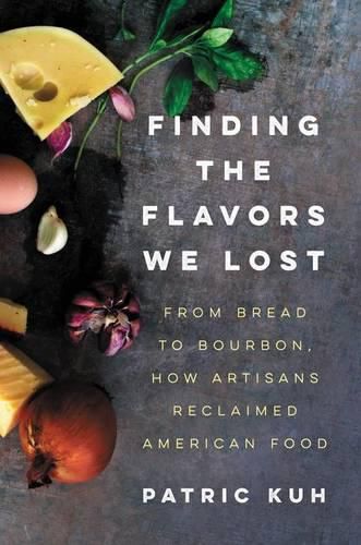 Cover image for Finding the Flavors We Lost: From Bread to Bourbon, How Artisans Reclaimed American Food