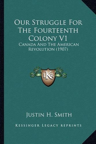 Cover image for Our Struggle for the Fourteenth Colony V1 Our Struggle for the Fourteenth Colony V1: Canada and the American Revolution (1907) Canada and the American Revolution (1907)