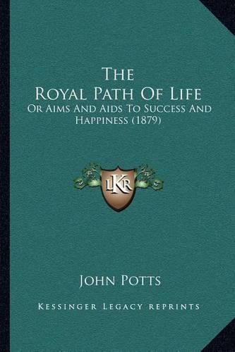 The Royal Path of Life: Or Aims and AIDS to Success and Happiness (1879)